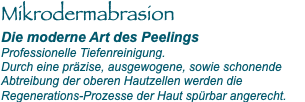 Mikrodermabrasion Die moderne Art des Peelings Professionelle Tiefenreinigung. Durch eine präzise, ausgewogene, sowie schonende Abtreibung der oberen Hautzellen werden die Regenerations-Prozesse der Haut spürbar angerecht.